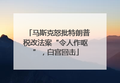 马斯克怒批特朗普税改法案“令人作呕”，白宫回击