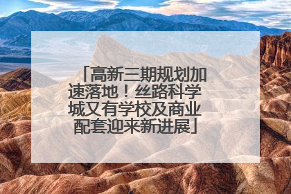 高新三期规划加速落地！丝路科学城又有学校及商业配套迎来新进展