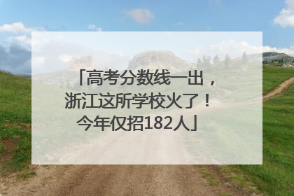 高考分数线一出，浙江这所学校火了！今年仅招182人