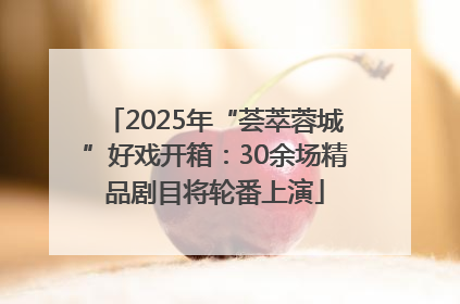 2025年“荟萃蓉城”好戏开箱：30余场精品剧目将轮番上演