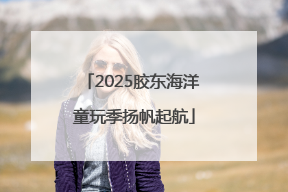 2025胶东海洋童玩季扬帆起航