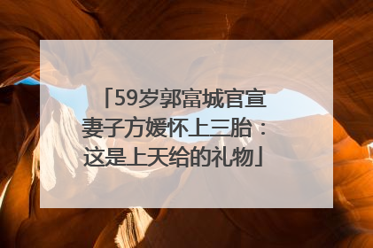 59岁郭富城官宣妻子方媛怀上三胎：这是上天给的礼物