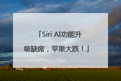 Siri AI功能升级缺席，苹果大跌！
